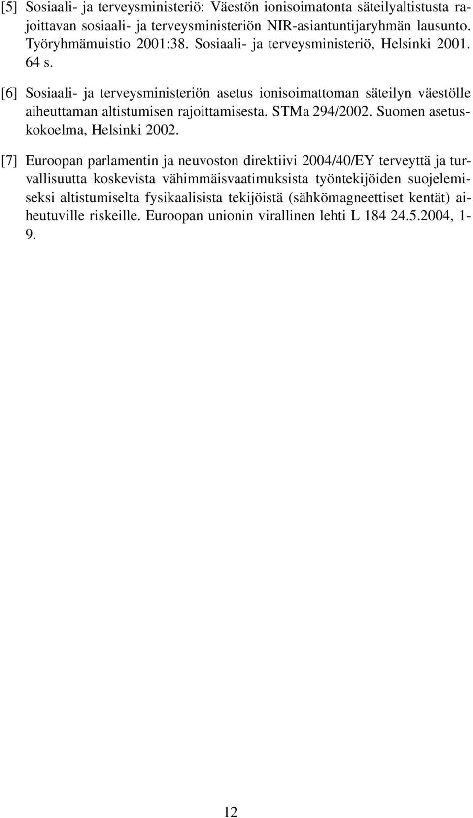 [6] Sosiaali- ja terveysministeriön asetus ionisoimattoman säteilyn väestölle aiheuttaman altistumisen rajoittamisesta. STMa 294/2002. Suomen asetuskokoelma, Helsinki 2002.