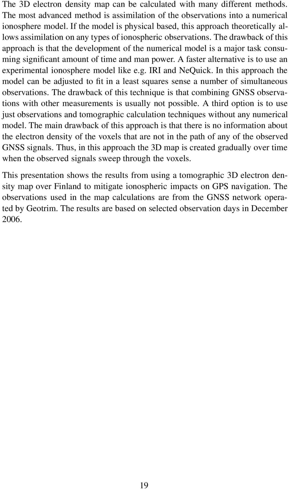 The drawback of this approach is that the development of the numerical model is a major task consuming significant amount of time and man power.