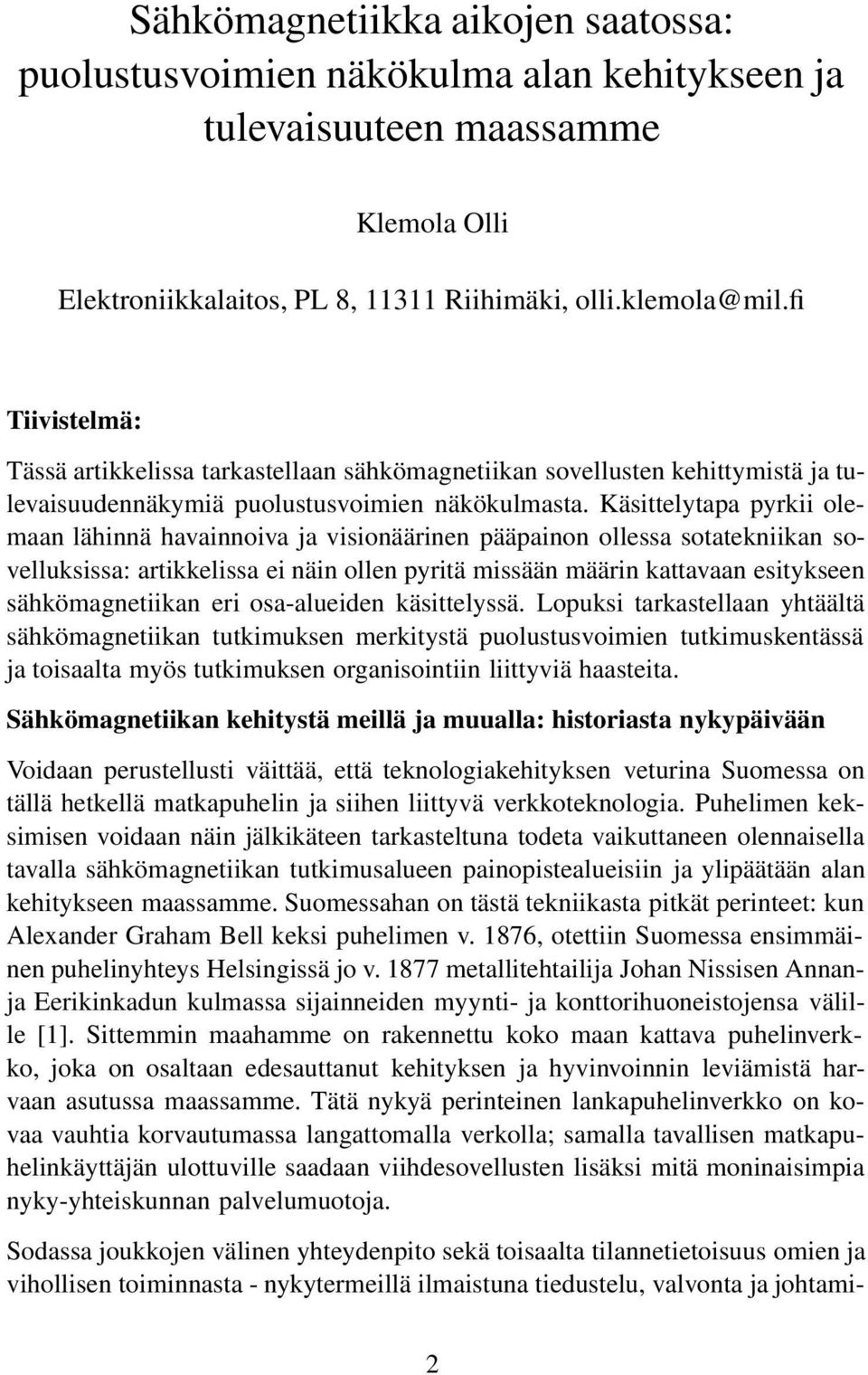 Käsittelytapa pyrkii olemaan lähinnä havainnoiva ja visionäärinen pääpainon ollessa sotatekniikan sovelluksissa: artikkelissa ei näin ollen pyritä missään määrin kattavaan esitykseen sähkömagnetiikan