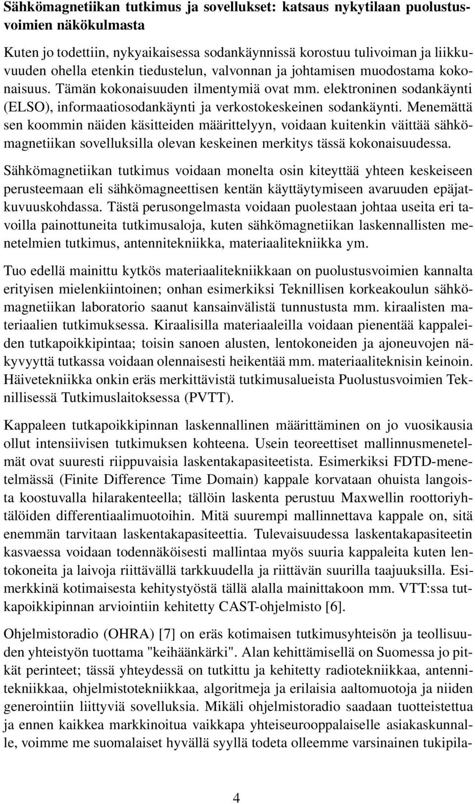 Menemättä sen koommin näiden käsitteiden määrittelyyn, voidaan kuitenkin väittää sähkömagnetiikan sovelluksilla olevan keskeinen merkitys tässä kokonaisuudessa.