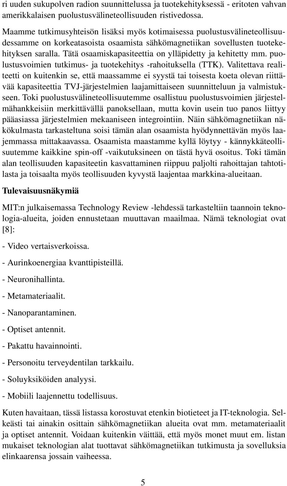 Tätä osaamiskapasiteettia on ylläpidetty ja kehitetty mm. puolustusvoimien tutkimus- ja tuotekehitys -rahoituksella (TTK).