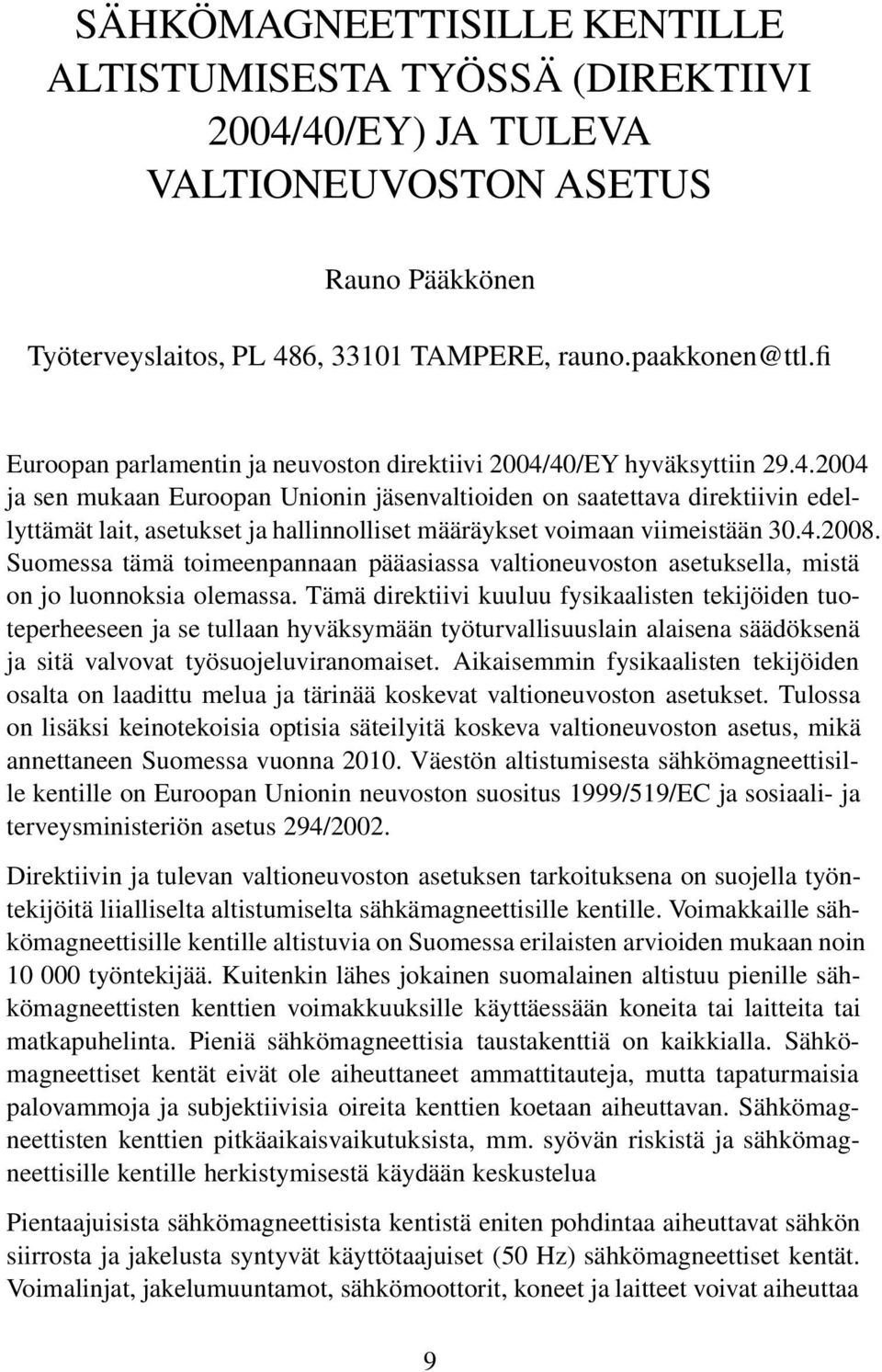 40/EY hyväksyttiin 29.4.2004 ja sen mukaan Euroopan Unionin jäsenvaltioiden on saatettava direktiivin edellyttämät lait, asetukset ja hallinnolliset määräykset voimaan viimeistään 30.4.2008.