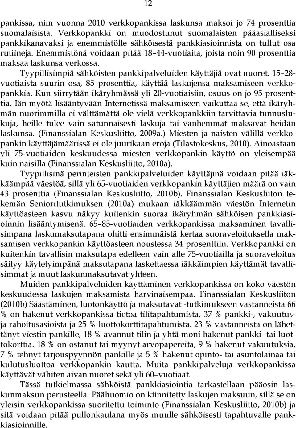 Enemmistönä voidaan pitää 18 44-vuotiaita, joista noin 90 prosenttia maksaa laskunsa verkossa. Tyypillisimpiä sähköisten pankkipalveluiden käyttäjiä ovat nuoret.