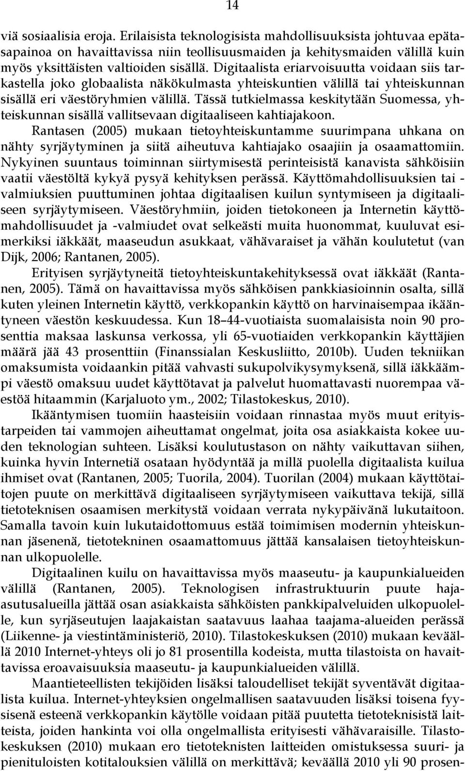 Tässä tutkielmassa keskitytään Suomessa, yhteiskunnan sisällä vallitsevaan digitaaliseen kahtiajakoon.