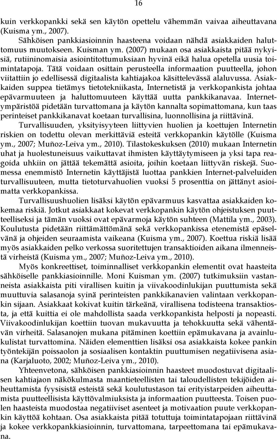 Tätä voidaan osittain perusteella informaation puutteella, johon viitattiin jo edellisessä digitaalista kahtiajakoa käsittelevässä alaluvussa.