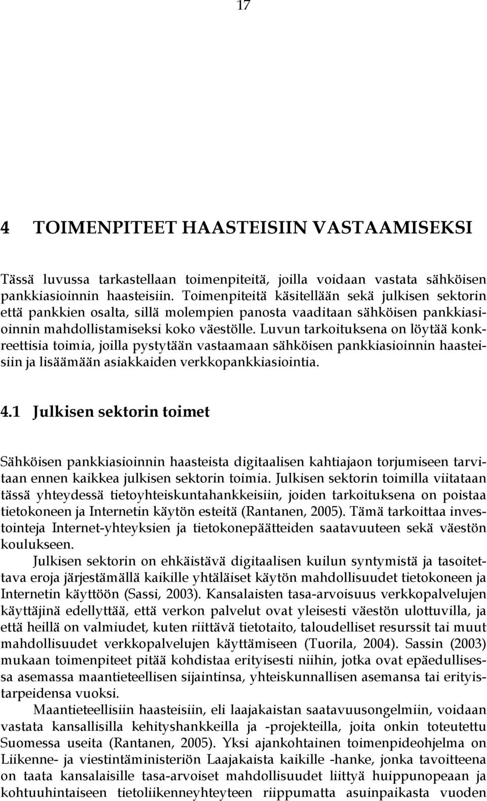 Luvun tarkoituksena on löytää konkreettisia toimia, joilla pystytään vastaamaan sähköisen pankkiasioinnin haasteisiin ja lisäämään asiakkaiden verkkopankkiasiointia. 4.