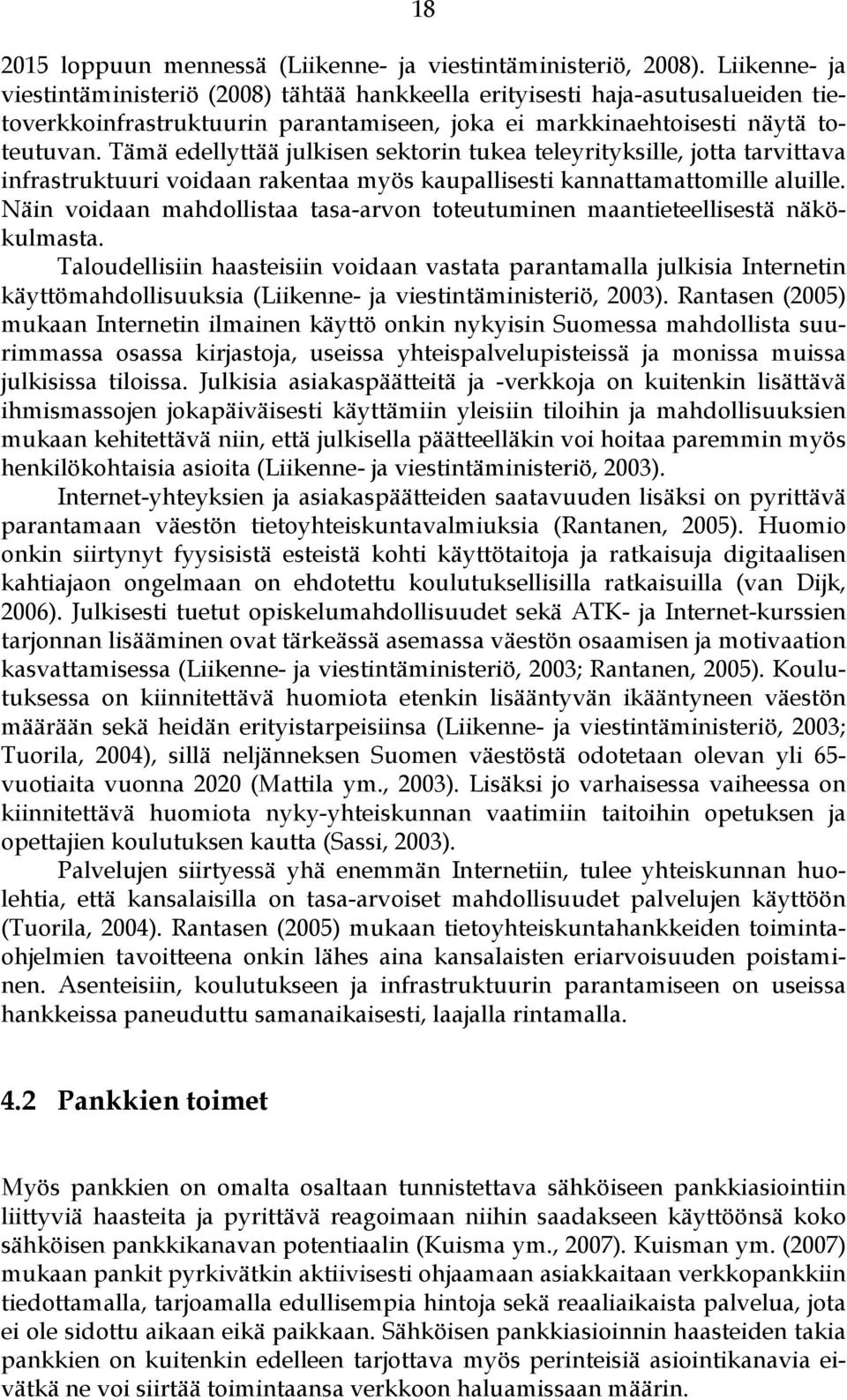 Tämä edellyttää julkisen sektorin tukea teleyrityksille, jotta tarvittava infrastruktuuri voidaan rakentaa myös kaupallisesti kannattamattomille aluille.