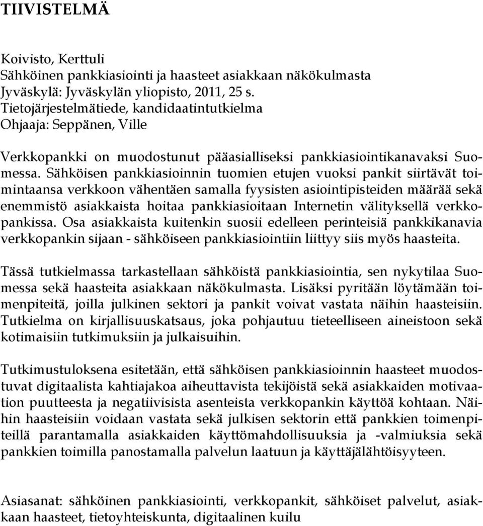 Sähköisen pankkiasioinnin tuomien etujen vuoksi pankit siirtävät toimintaansa verkkoon vähentäen samalla fyysisten asiointipisteiden määrää sekä enemmistö asiakkaista hoitaa pankkiasioitaan