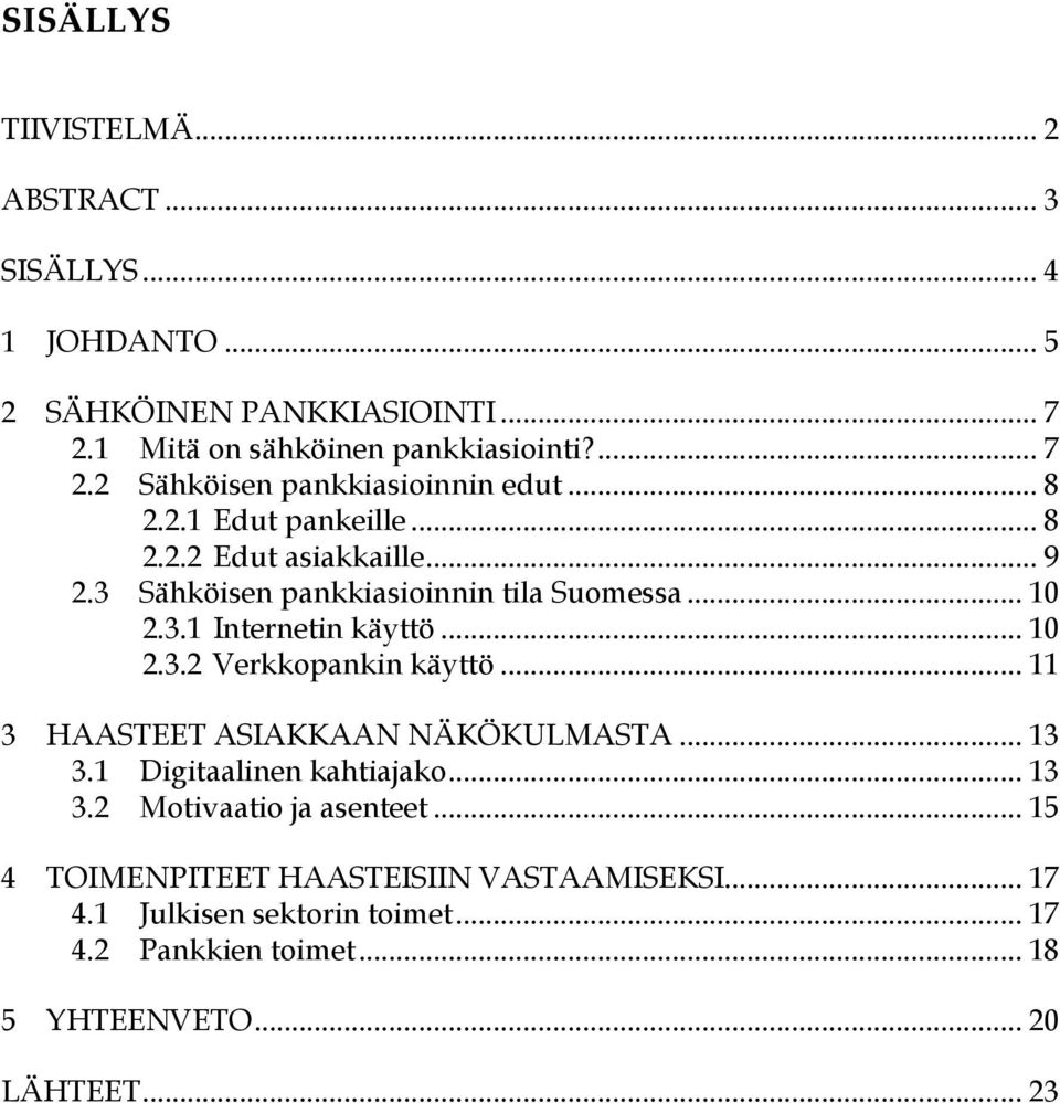 .. 11 3 HAASTEET ASIAKKAAN NÄKÖKULMASTA... 13 3.1 Digitaalinen kahtiajako... 13 3.2 Motivaatio ja asenteet.