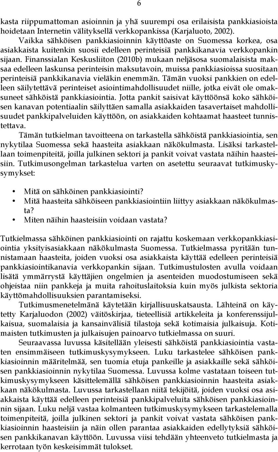 Finanssialan Keskusliiton (2010b) mukaan neljäsosa suomalaisista maksaa edelleen laskunsa perinteisin maksutavoin, muissa pankkiasioissa suositaan perinteisiä pankkikanavia vieläkin enemmän.