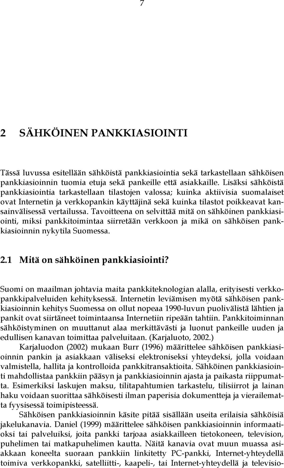 vertailussa. Tavoitteena on selvittää mitä on sähköinen pankkiasiointi, miksi pankkitoimintaa siirretään verkkoon ja mikä on sähköisen pankkiasioinnin nykytila Suomessa. 2.