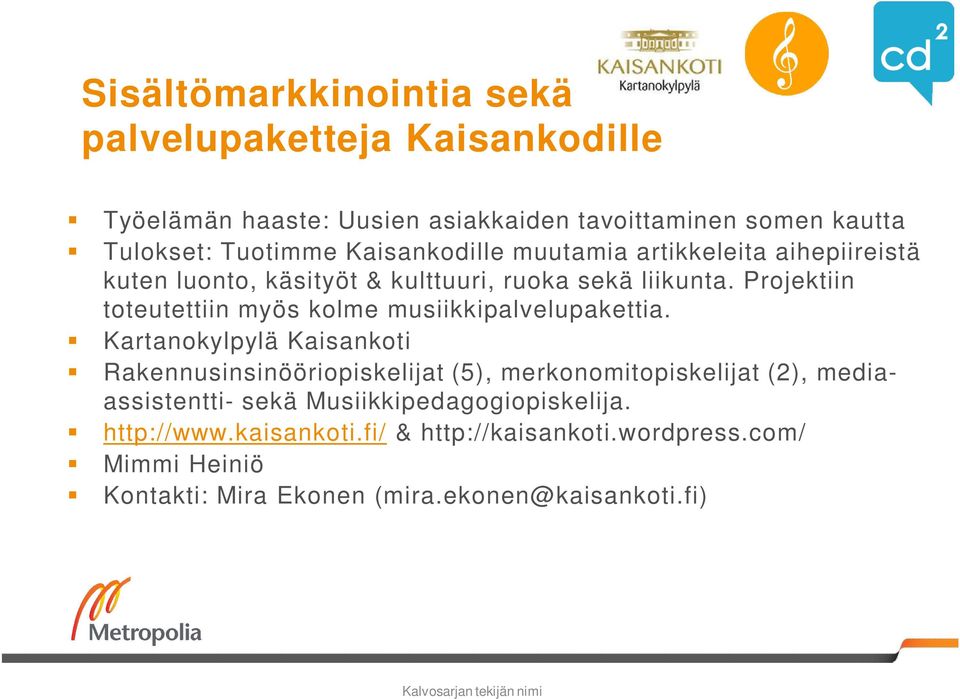 Projektiin toteutettiin myös kolme musiikkipalvelupakettia.