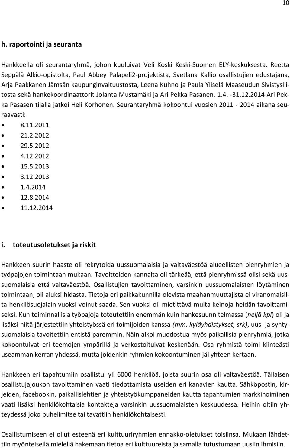 -31.12.2014 Ari Pekka Pasasen tilalla jatkoi Heli Korhonen. Seurantaryhmä kokoontui vuosien 2011-2014 aikana seuraavasti: 8.11.2011 21.2.2012 29.5.2012 4.12.2012 15.5.2013 3.12.2013 1.4.2014 12.8.2014 11.