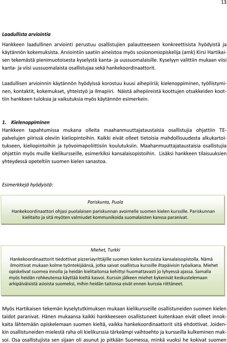 Kyselyyn valittiin mukaan viisi kanta- ja viisi uussuomalaista osallistujaa sekä hankekoordinaattorit.