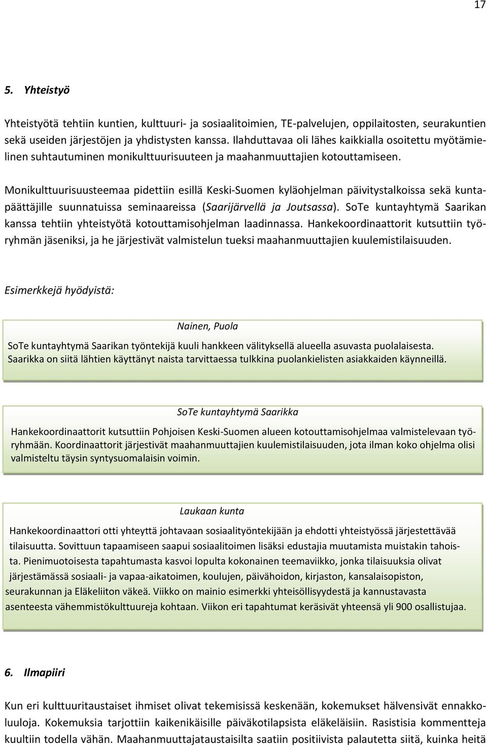 Monikulttuurisuusteemaa pidettiin esillä Keski-Suomen kyläohjelman päivitystalkoissa sekä kuntapäättäjille suunnatuissa seminaareissa (Saarijärvellä ja Joutsassa).