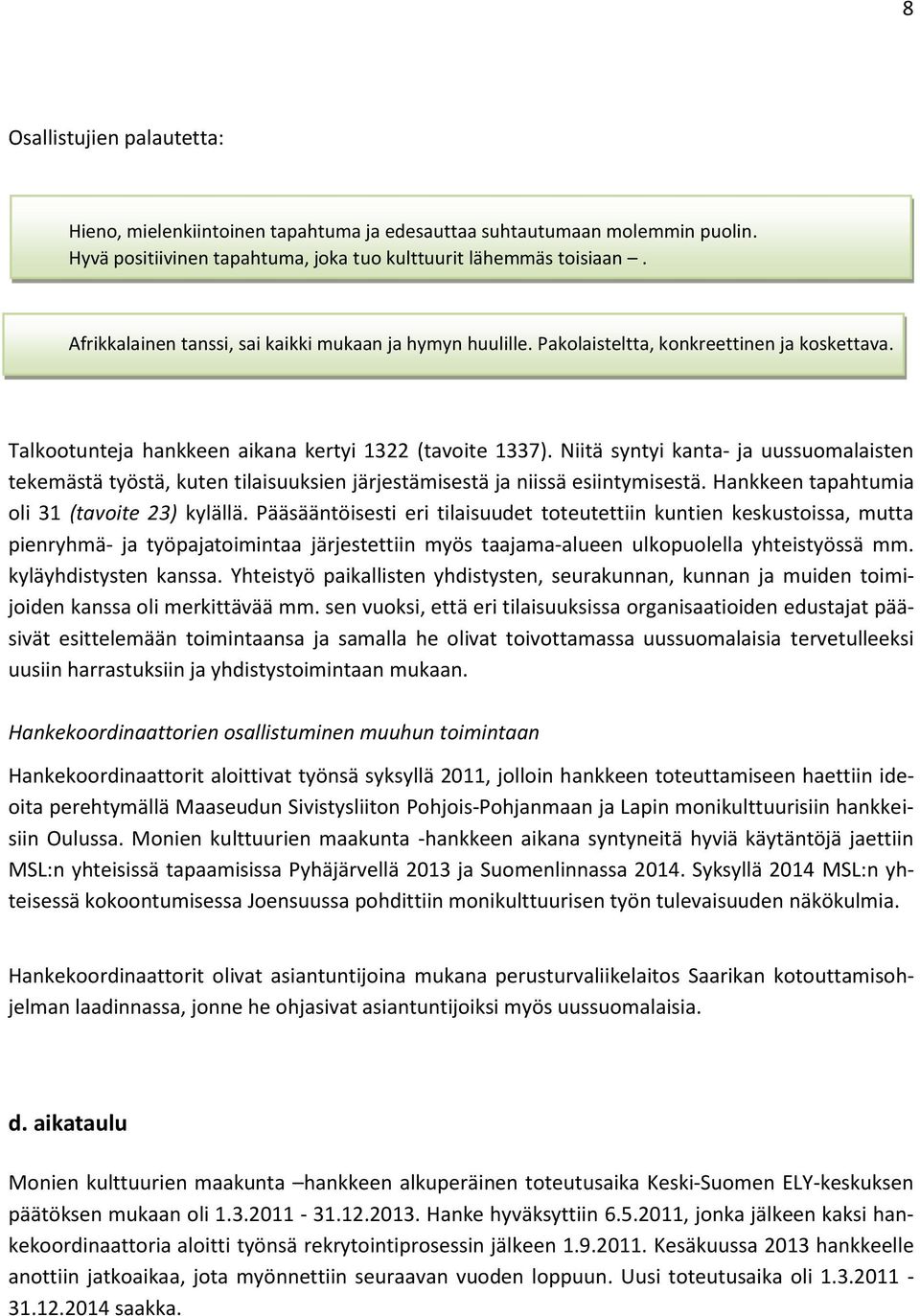 Niitä syntyi kanta- ja uussuomalaisten tekemästä työstä, kuten tilaisuuksien järjestämisestä ja niissä esiintymisestä. Hankkeen tapahtumia oli 31 (tavoite 23) kylällä.