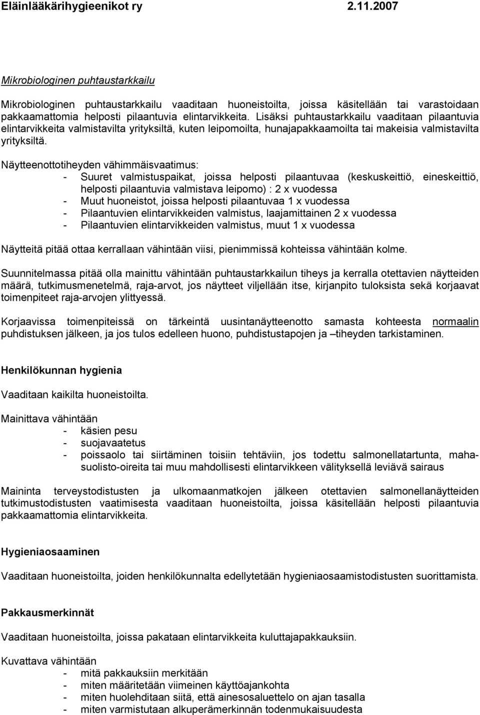 Näytteenottotiheyden vähimmäisvaatimus: - Suuret valmistuspaikat, joissa helposti pilaantuvaa (keskuskeittiö, eineskeittiö, helposti pilaantuvia valmistava leipomo) : 2 x vuodessa - Muut huoneistot,