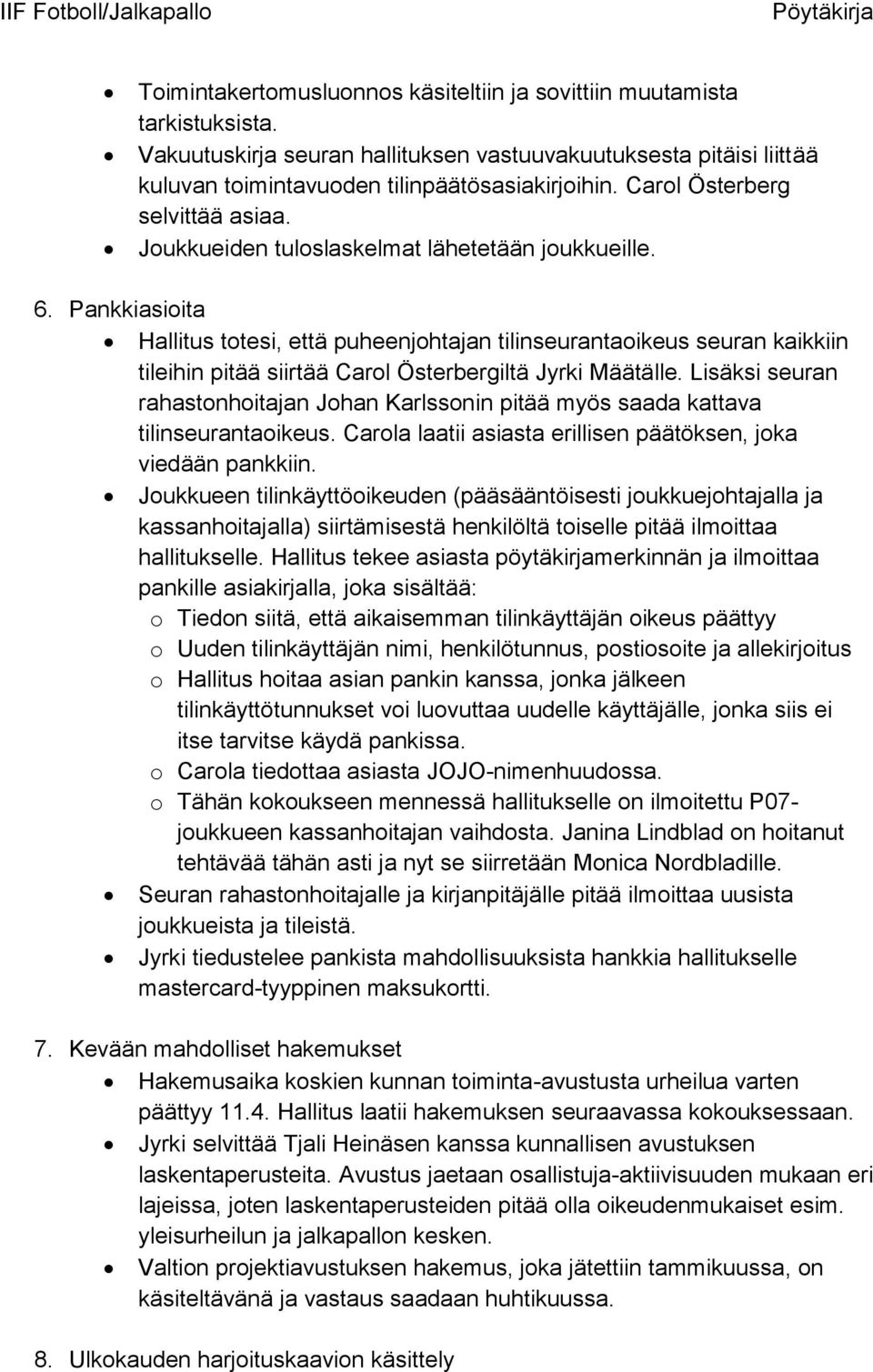 Pankkiasioita Hallitus totesi, että puheenjohtajan tilinseurantaoikeus seuran kaikkiin tileihin pitää siirtää Carol Österbergiltä Jyrki Määtälle.