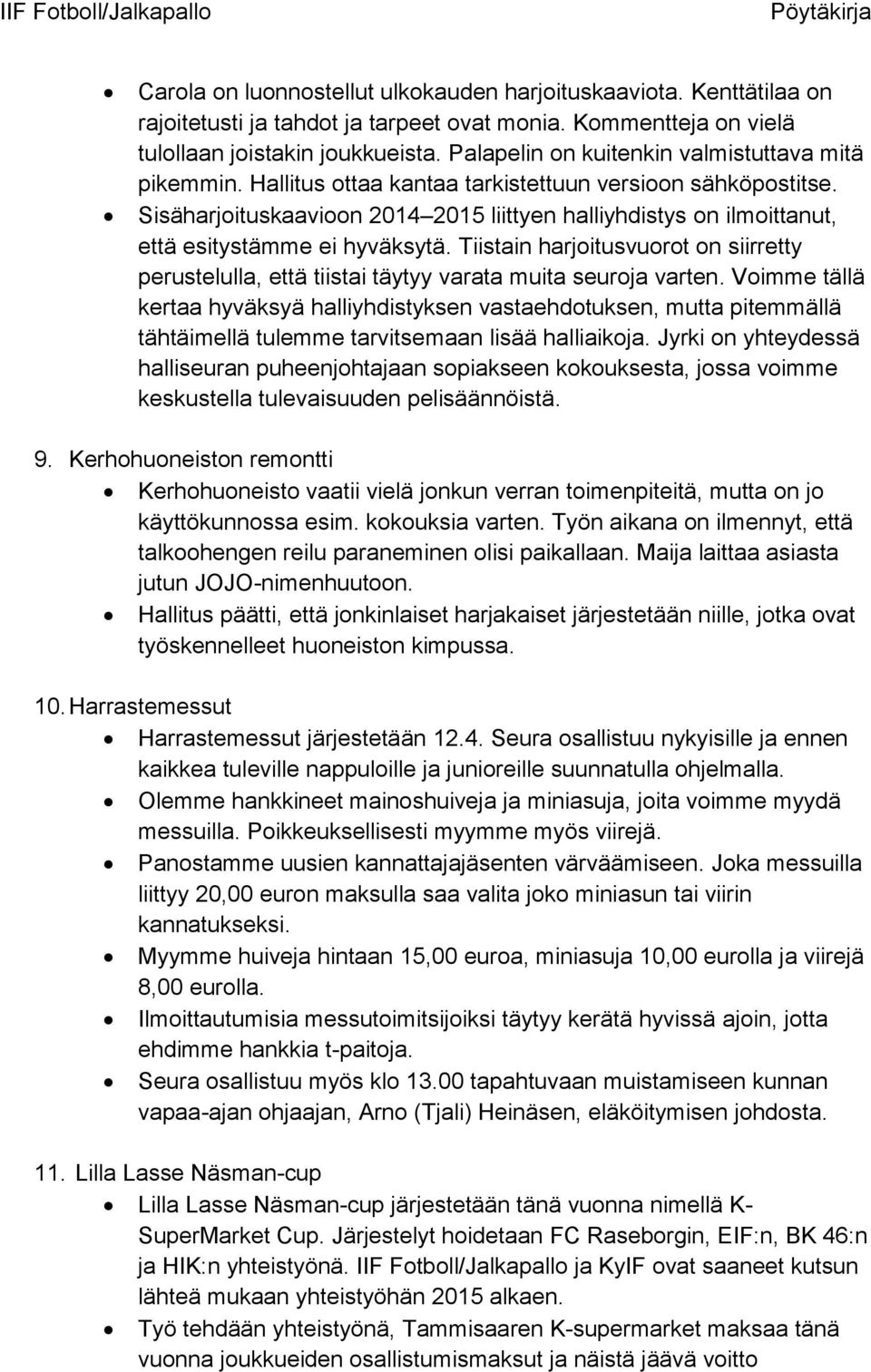 Sisäharjoituskaavioon 2014 2015 liittyen halliyhdistys on ilmoittanut, että esitystämme ei hyväksytä.