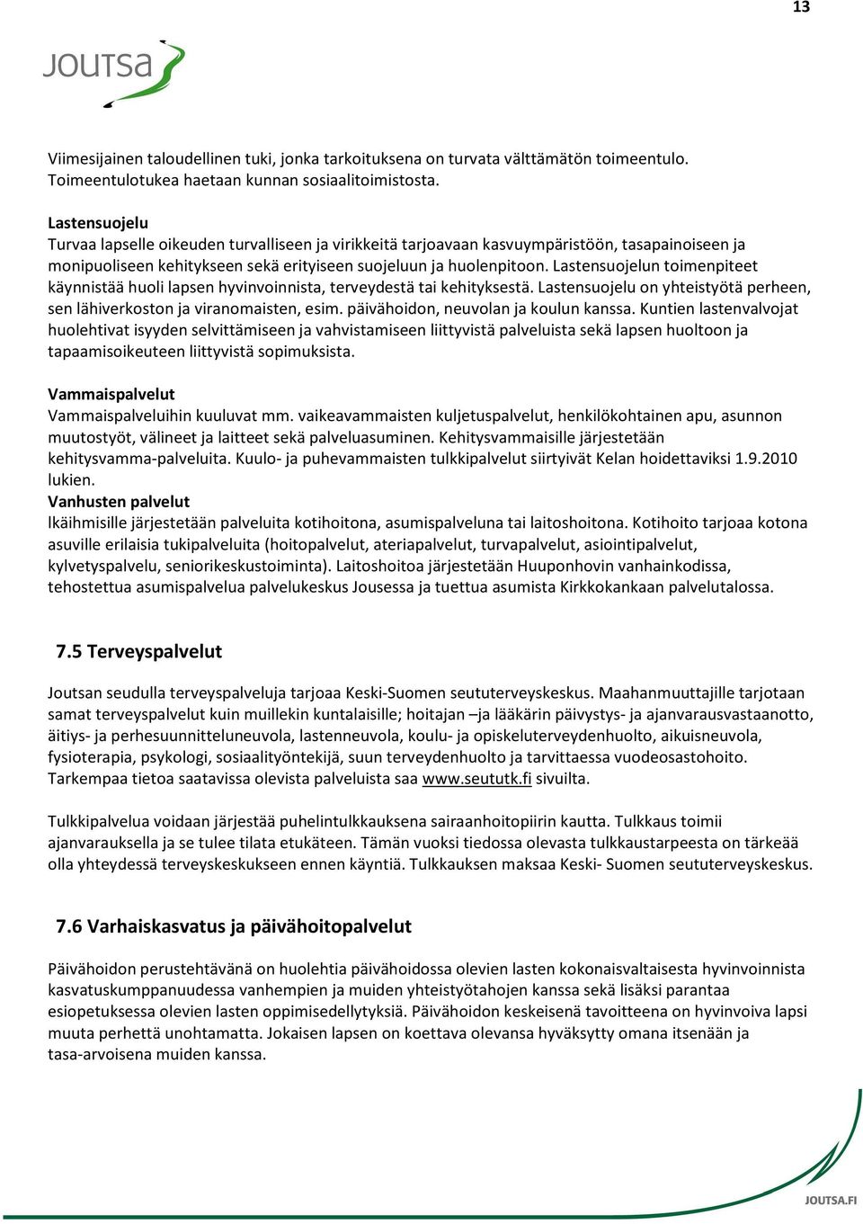 Lastensuojelun toimenpiteet käynnistää huoli lapsen hyvinvoinnista, terveydestä tai kehityksestä. Lastensuojelu on yhteistyötä perheen, sen lähiverkoston ja viranomaisten, esim.