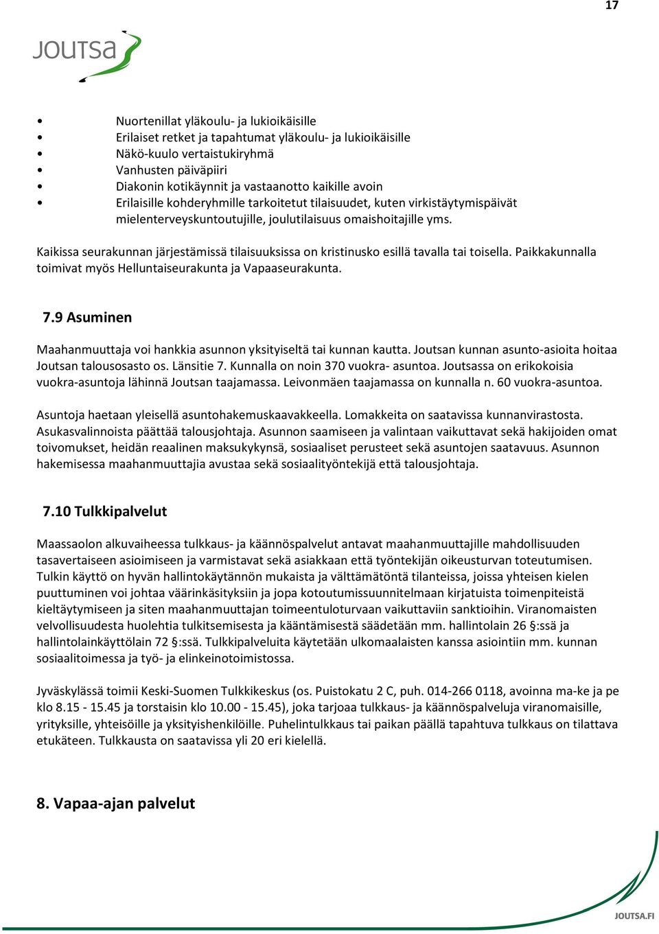 Kaikissa seurakunnan järjestämissä tilaisuuksissa on kristinusko esillä tavalla tai toisella. Paikkakunnalla toimivat myös Helluntaiseurakunta ja Vapaaseurakunta. 7.