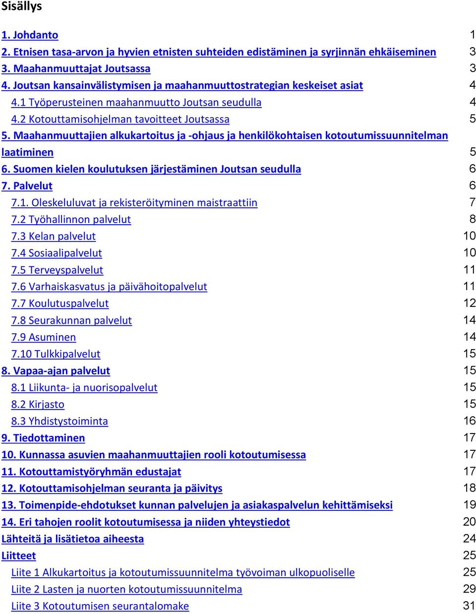 Maahanmuuttajien alkukartoitus ja -ohjaus ja henkilökohtaisen kotoutumissuunnitelman laatiminen 5 6. Suomen kielen koulutuksen järjestäminen Joutsan seudulla 6 7. Palvelut 6 7.1.