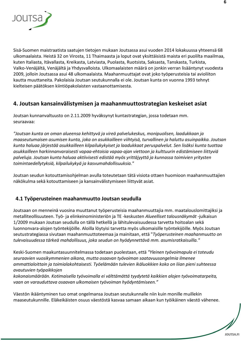 Valko Venäjältä, Venäjältä ja Yhdysvalloista. Ulkomaalaisten määrä on jonkin verran lisääntynyt vuodesta 2009, jolloin Joutsassa asui 48 ulkomaalaista.