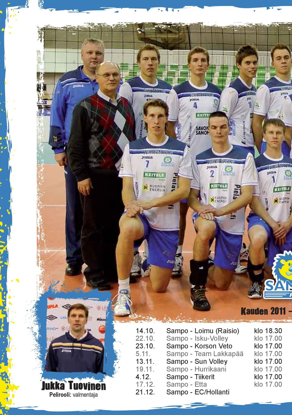 Sampo - Team Lakkapää klo 17.00 13.11. Sampo - Sun Volley klo 17.00 19.11. Sampo - Hurrikaani klo 17.