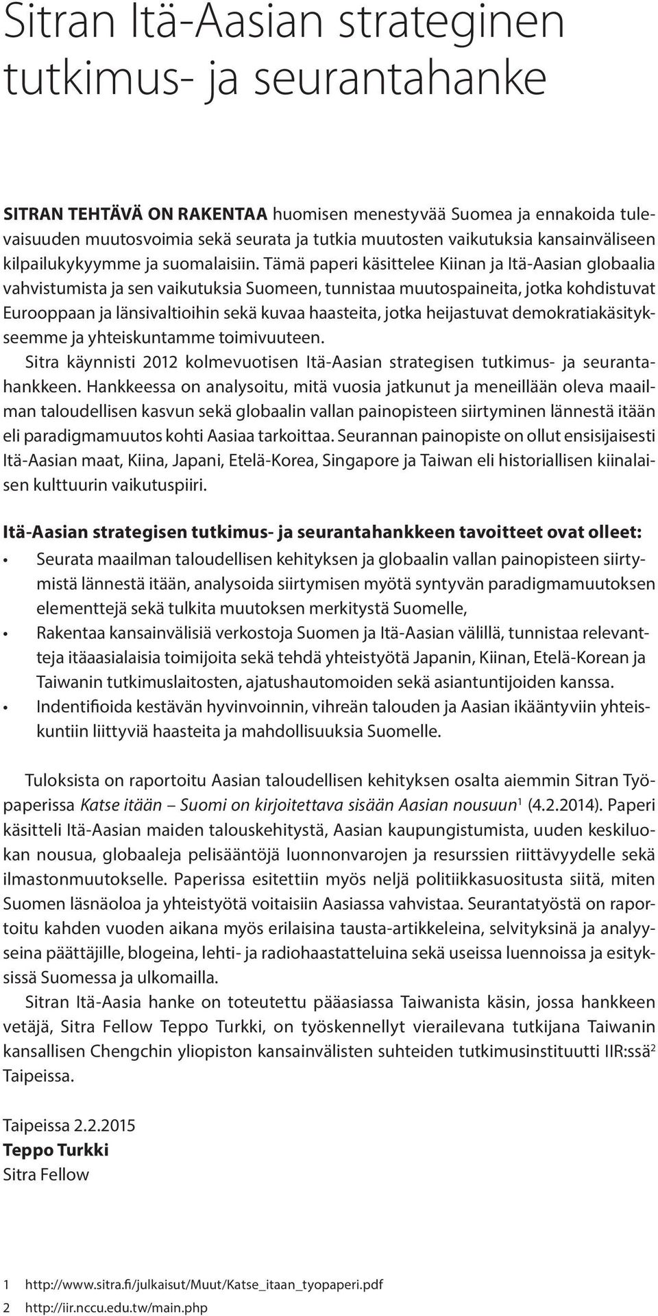 Tämä paperi käsittelee Kiinan ja Itä-Aasian globaalia vahvistumista ja sen vaikutuksia Suomeen, tunnistaa muutospaineita, jotka kohdistuvat Eurooppaan ja länsivaltioihin sekä kuvaa haasteita, jotka