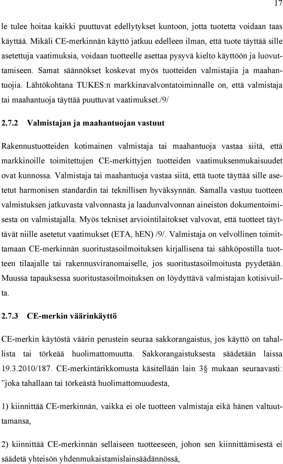 Samat säännökset koskevat myös tuotteiden valmistajia ja maahantuojia. Lähtökohtana TUKES:n markkinavalvontatoiminnalle on, että valmistaja tai maahantuoja täyttää puuttuvat vaatimukset./9/ 2.7.