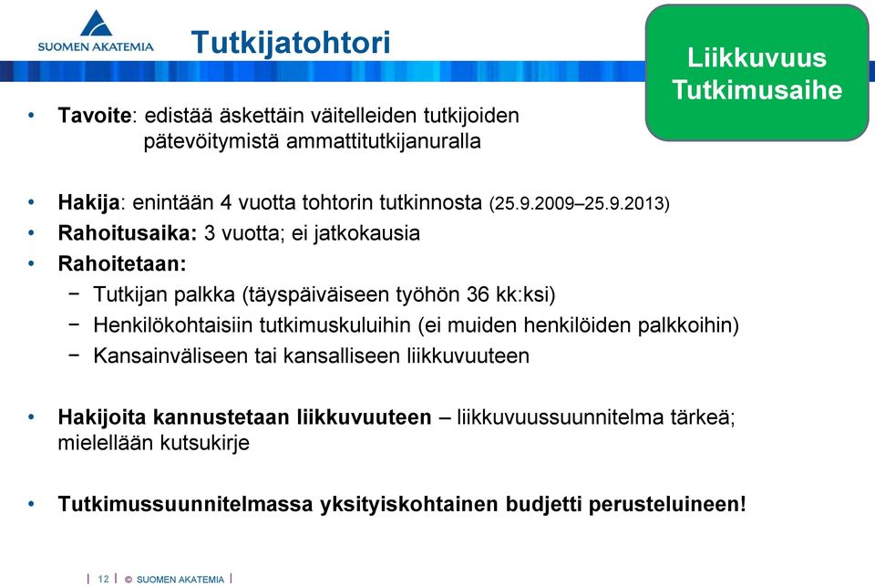 2009 25.9.2013) Rahoitusaika: 3 vuotta; ei jatkokausia Rahoitetaan: Tutkijan palkka (täyspäiväiseen työhön 36 kk:ksi) Henkilökohtaisiin