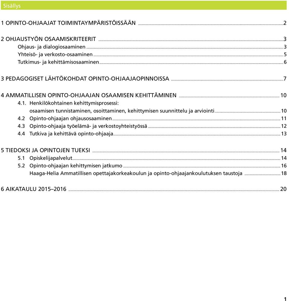 4.1. Henkilökohtainen kehittymisprosessi: osaamisen tunnistaminen, osoittaminen, kehittymisen suunnittelu ja arviointi...10 4.2 Opinto-ohjaajan ohjausosaaminen...11 4.
