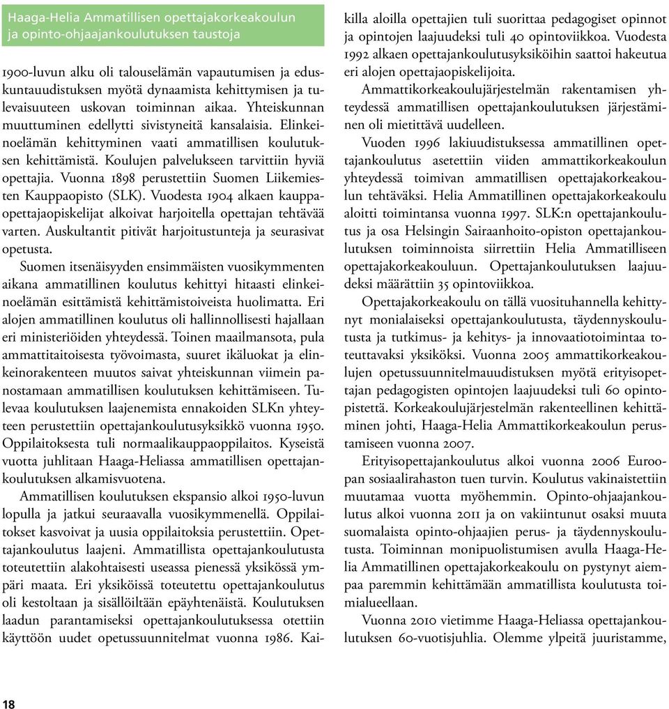 Koulujen palvelukseen tarvittiin hyviä opettajia. Vuonna 1898 perustettiin Suomen Liikemiesten Kauppaopisto (SLK).