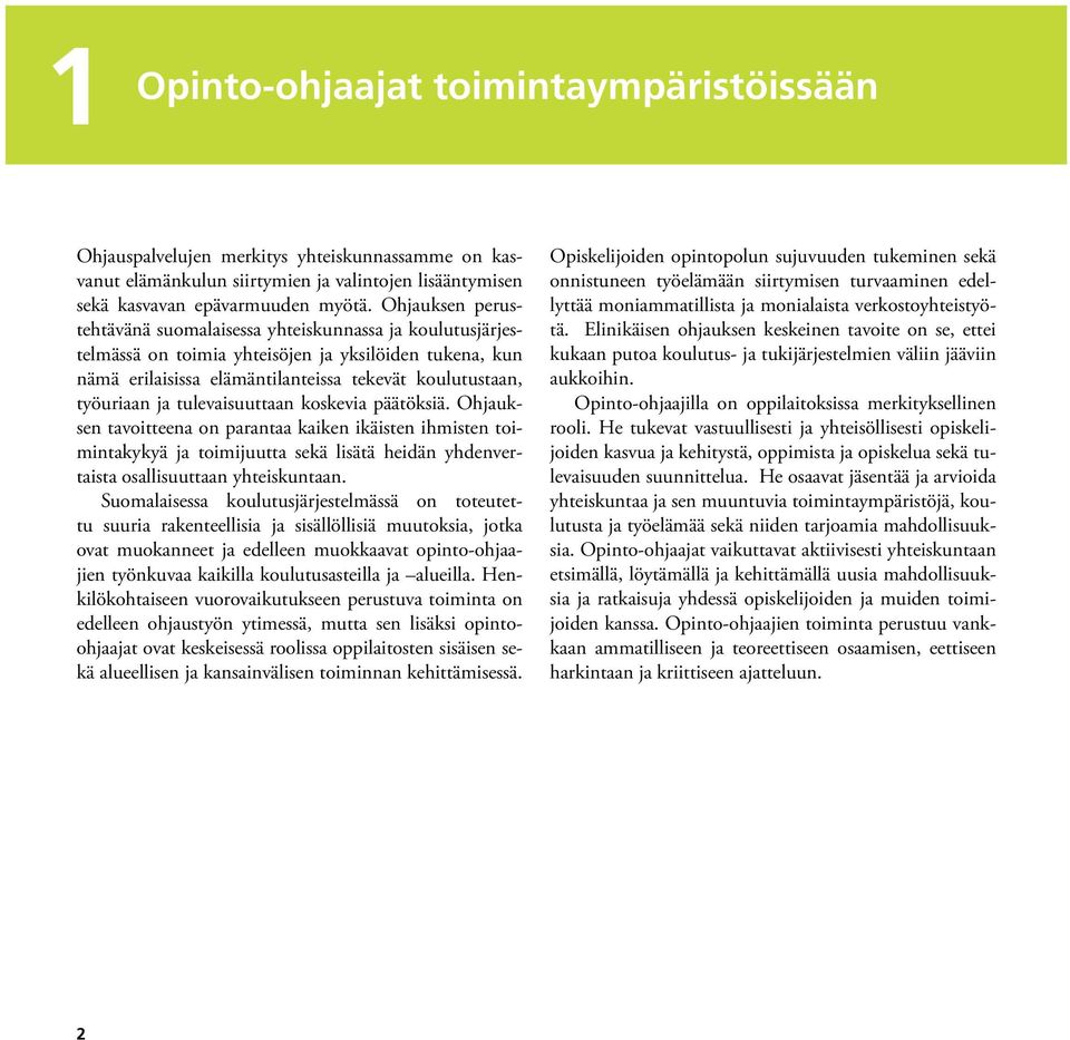 tulevaisuuttaan koskevia päätöksiä. Ohjauksen tavoitteena on parantaa kaiken ikäisten ihmisten toimintakykyä ja toimijuutta sekä lisätä heidän yhdenvertaista osallisuuttaan yhteiskuntaan.