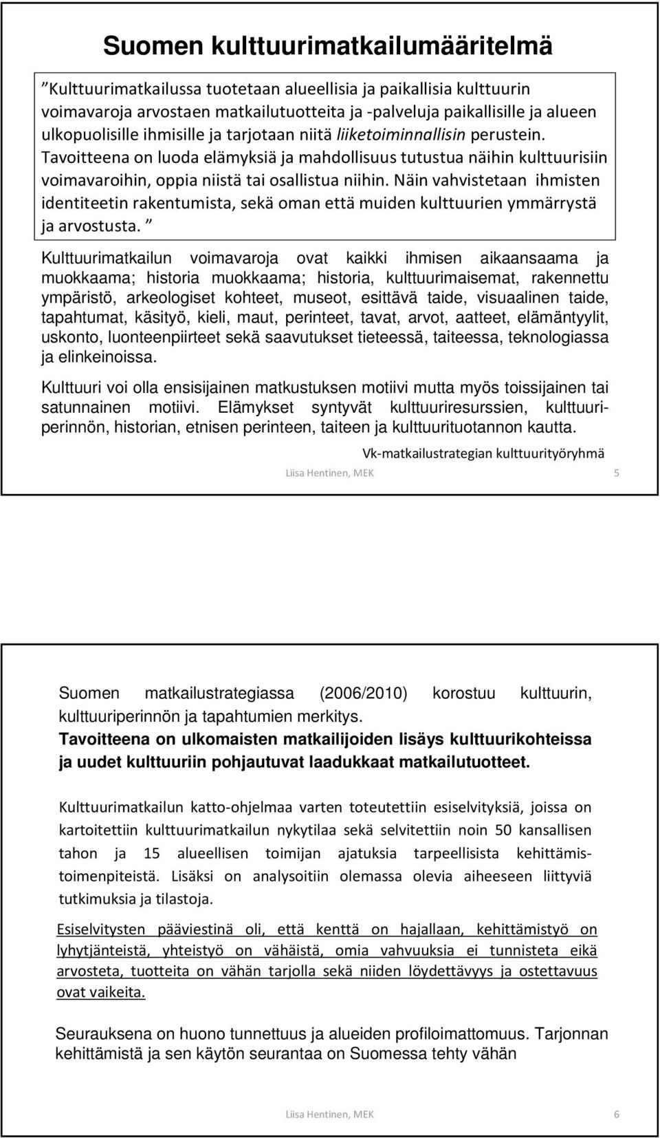 Näin vahvistetaan ihmisten identiteetin rakentumista, sekä oman että muiden kulttuurien ymmärrystä ja arvostusta.