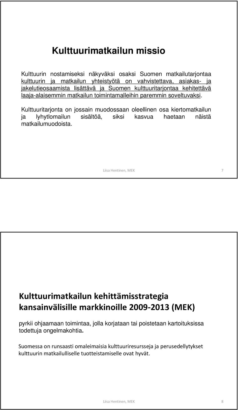Kulttuuritarjonta on jossain muodossaan oleellinen osa kiertomatkailun ja lyhytlomailun sisältöä, siksi kasvua haetaan näistä matkailumuodoista.