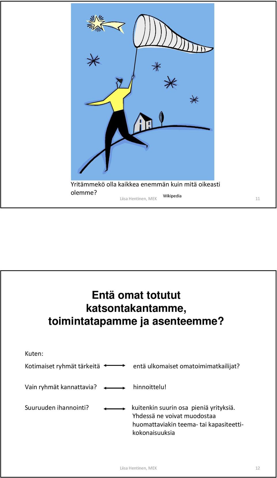 Kuten: Kotimaiset ryhmät tärkeitä entä ulkomaiset omatoimimatkailijat? Vain ryhmät kannattavia?