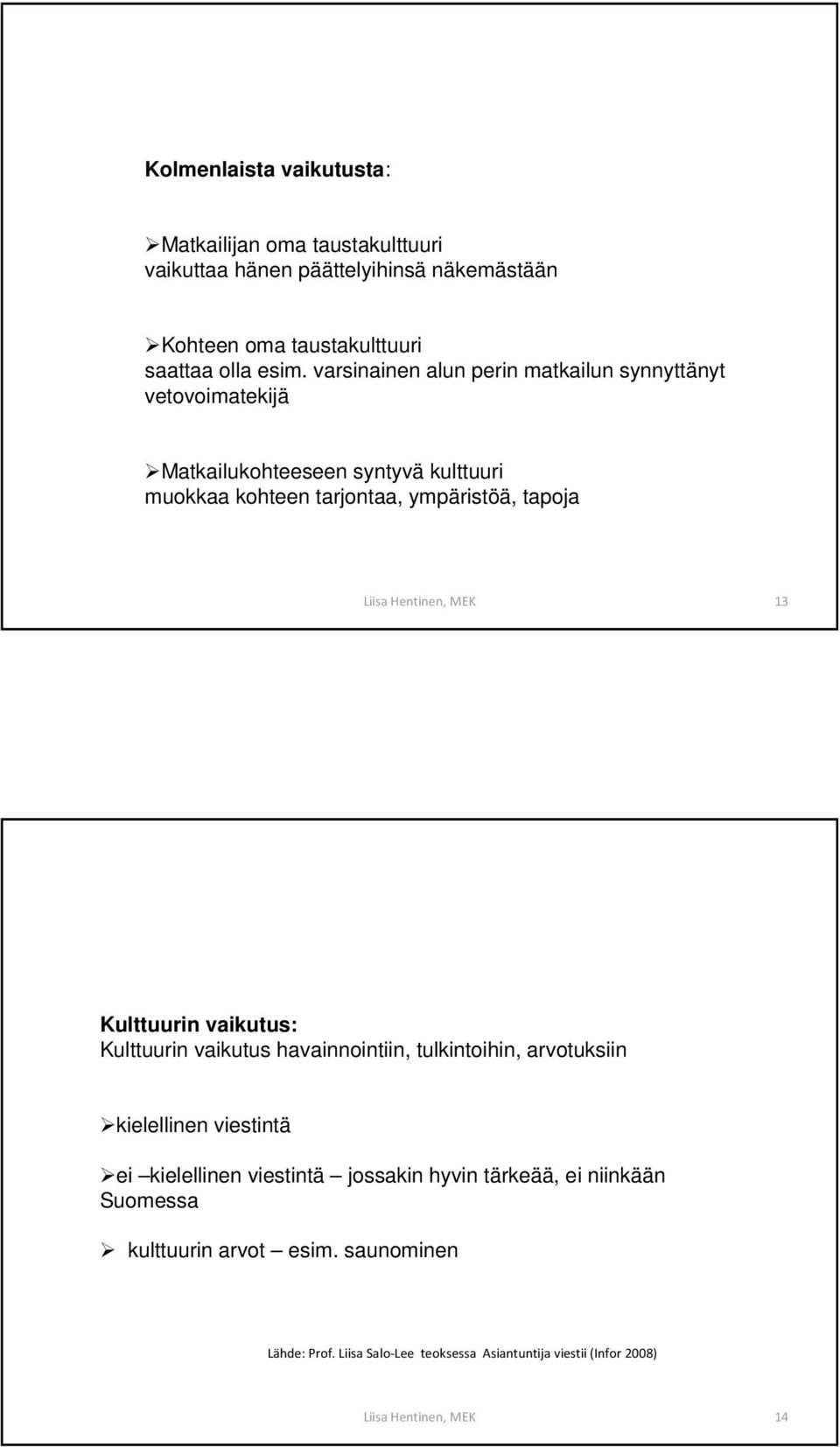 tapoja 13 Kulttuurin vaikutus: Kulttuurin vaikutus havainnointiin, tulkintoihin, arvotuksiin kielellinen viestintä ei kielellinen viestintä