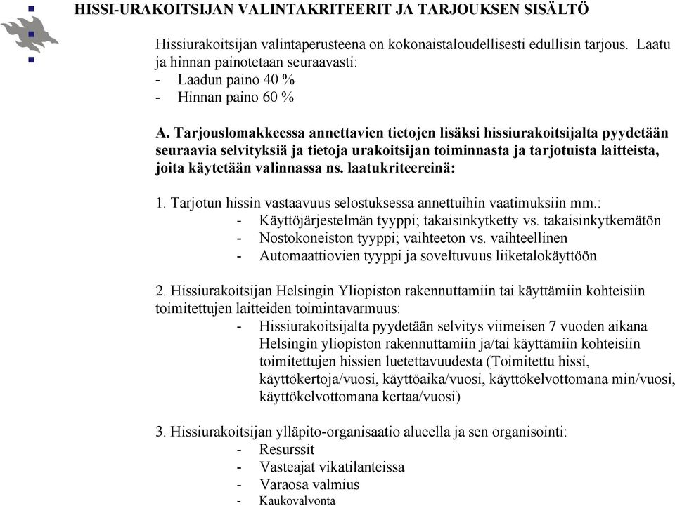 Tarjouslomakkeessa annettavien tietojen lisäksi hissiurakoitsijalta pyydetään seuraavia selvityksiä ja tietoja urakoitsijan toiminnasta ja tarjotuista laitteista, joita käytetään valinnassa ns.