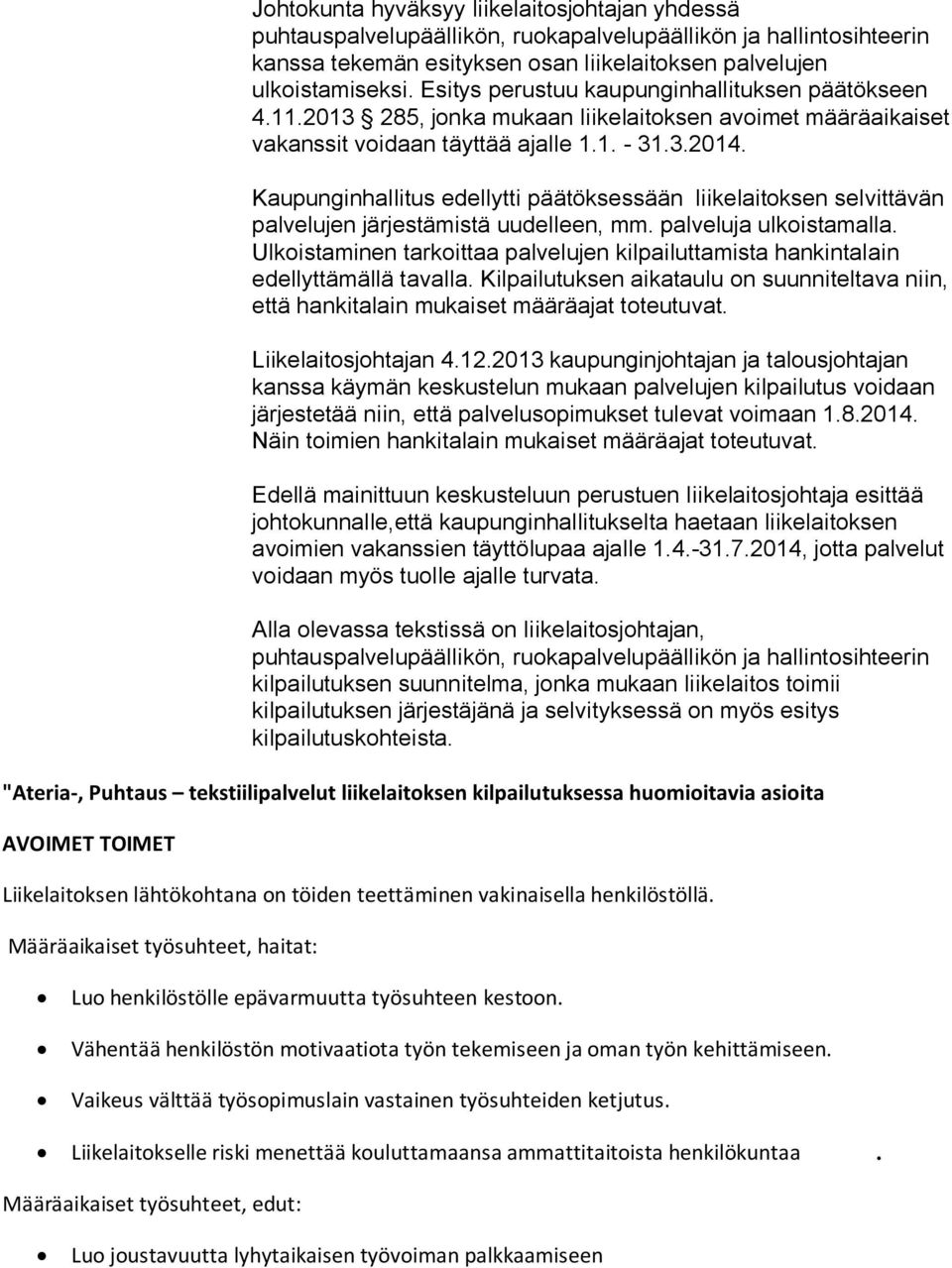 Kaupunginhallitus edellytti päätöksessään liikelaitoksen selvittävän palvelujen järjestämistä uudelleen, mm. palveluja ulkoistamalla.