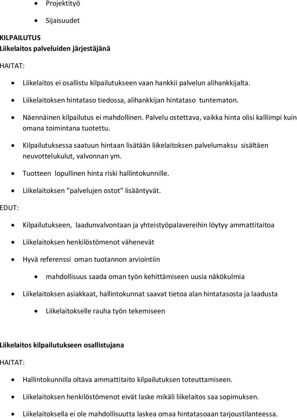 Kilpailutuksessa saatuun hintaan lisätään liikelaitoksen palvelumaksu sisältäen neuvottelukulut, valvonnan ym. Tuotteen lopullinen hinta riski hallintokunnille.