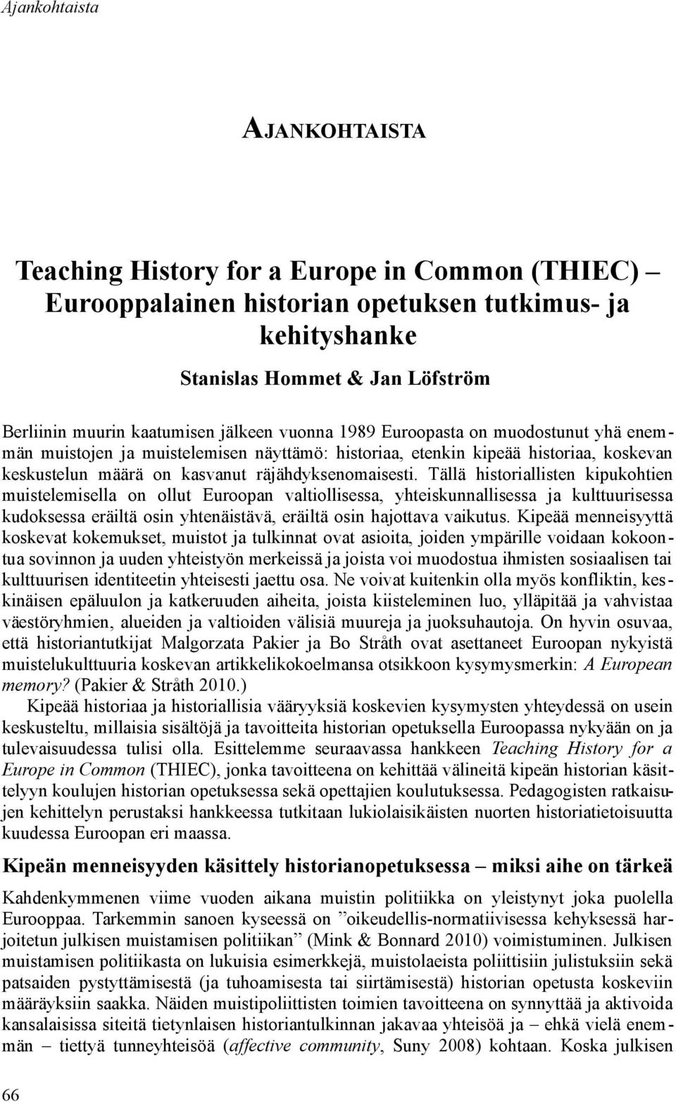 Tällä historiallisten kipukohtien muistelemisella on ollut Euroopan valtiollisessa, yhteiskunnallisessa ja kulttuurisessa kudoksessa eräiltä osin yhtenäistävä, eräiltä osin hajottava vaikutus.