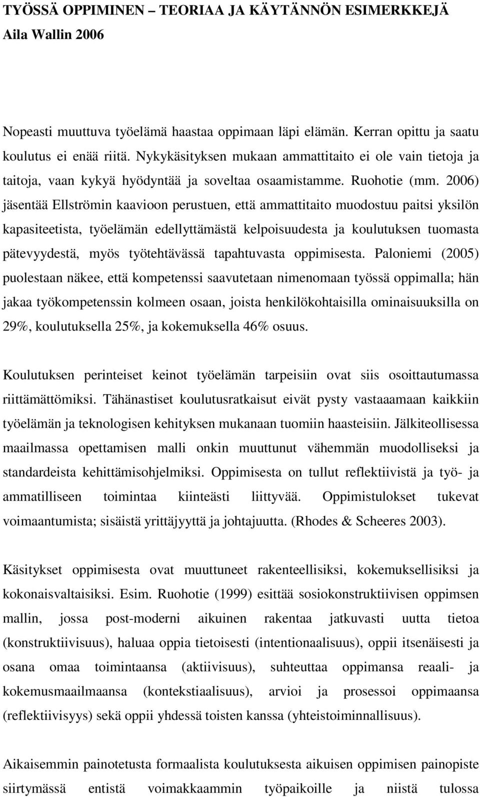 2006) jäsentää Ellströmin kaavioon perustuen, että ammattitaito muodostuu paitsi yksilön kapasiteetista, työelämän edellyttämästä kelpoisuudesta ja koulutuksen tuomasta pätevyydestä, myös