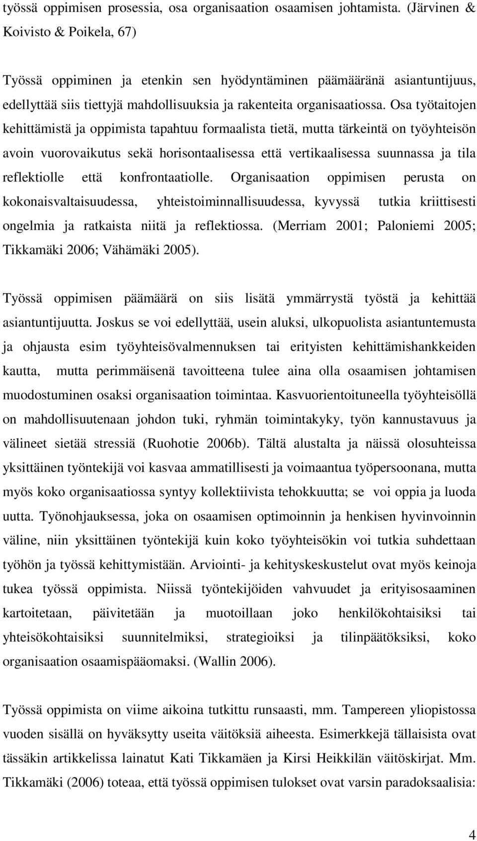 Osa työtaitojen kehittämistä ja oppimista tapahtuu formaalista tietä, mutta tärkeintä on työyhteisön avoin vuorovaikutus sekä horisontaalisessa että vertikaalisessa suunnassa ja tila reflektiolle