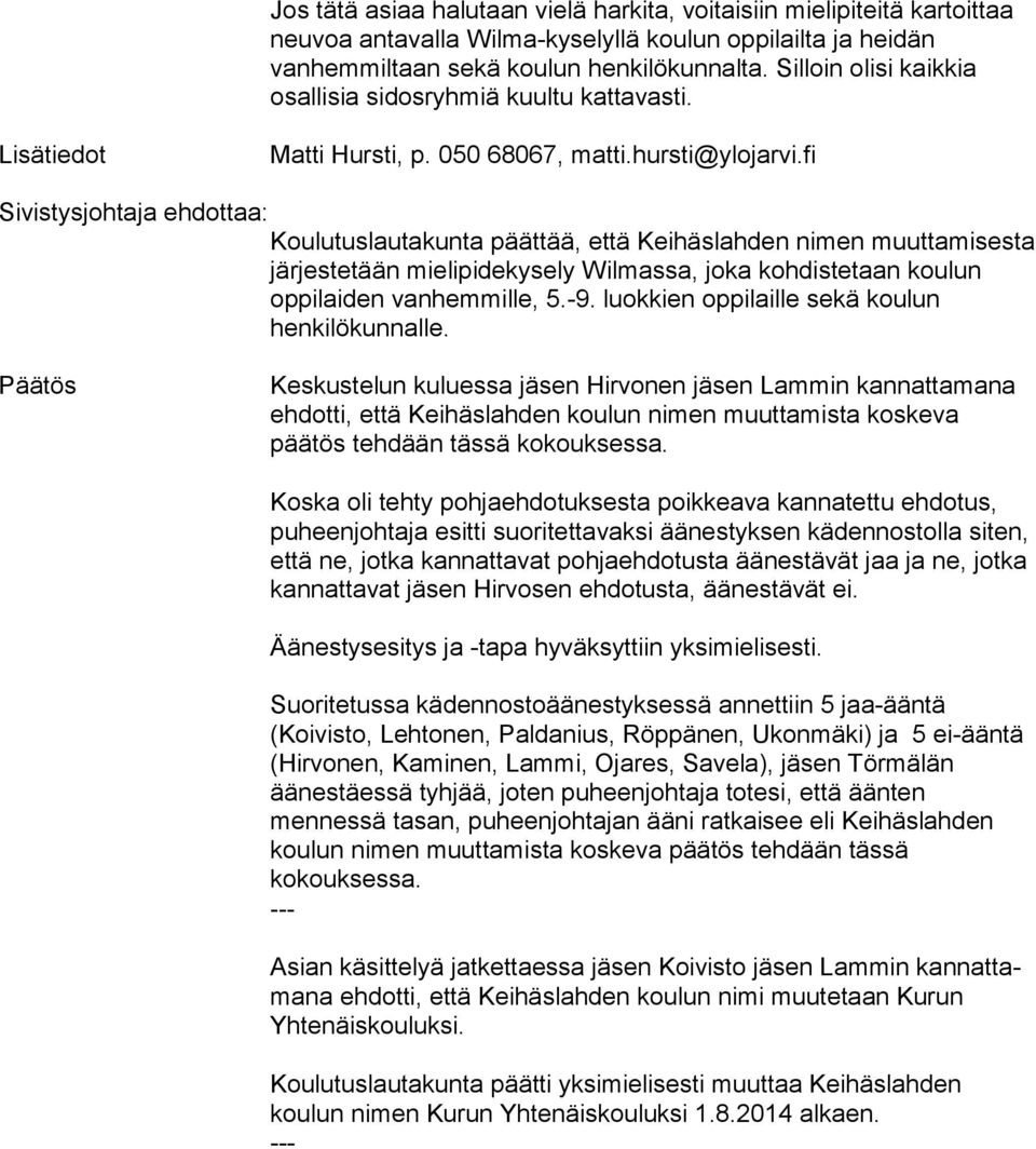 fi Sivistysjohtaja ehdottaa: Koulutuslautakunta päättää, että Keihäslahden nimen muut ta mi ses ta järjestetään mielipidekysely Wilmassa, joka koh dis te taan koulun oppilaiden vanhemmille, 5.-9.