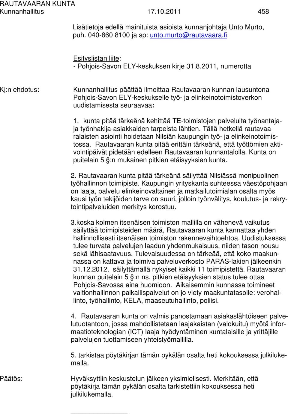 2011, numerotta Kj:n ehdotus: Kunnanhallitus päättää ilmoittaa Rautavaaran kunnan lausuntona Pohjois-Savon ELY-keskukselle työ- ja elinkeinotoimistoverkon uudistamisesta seuraavaa: 1.