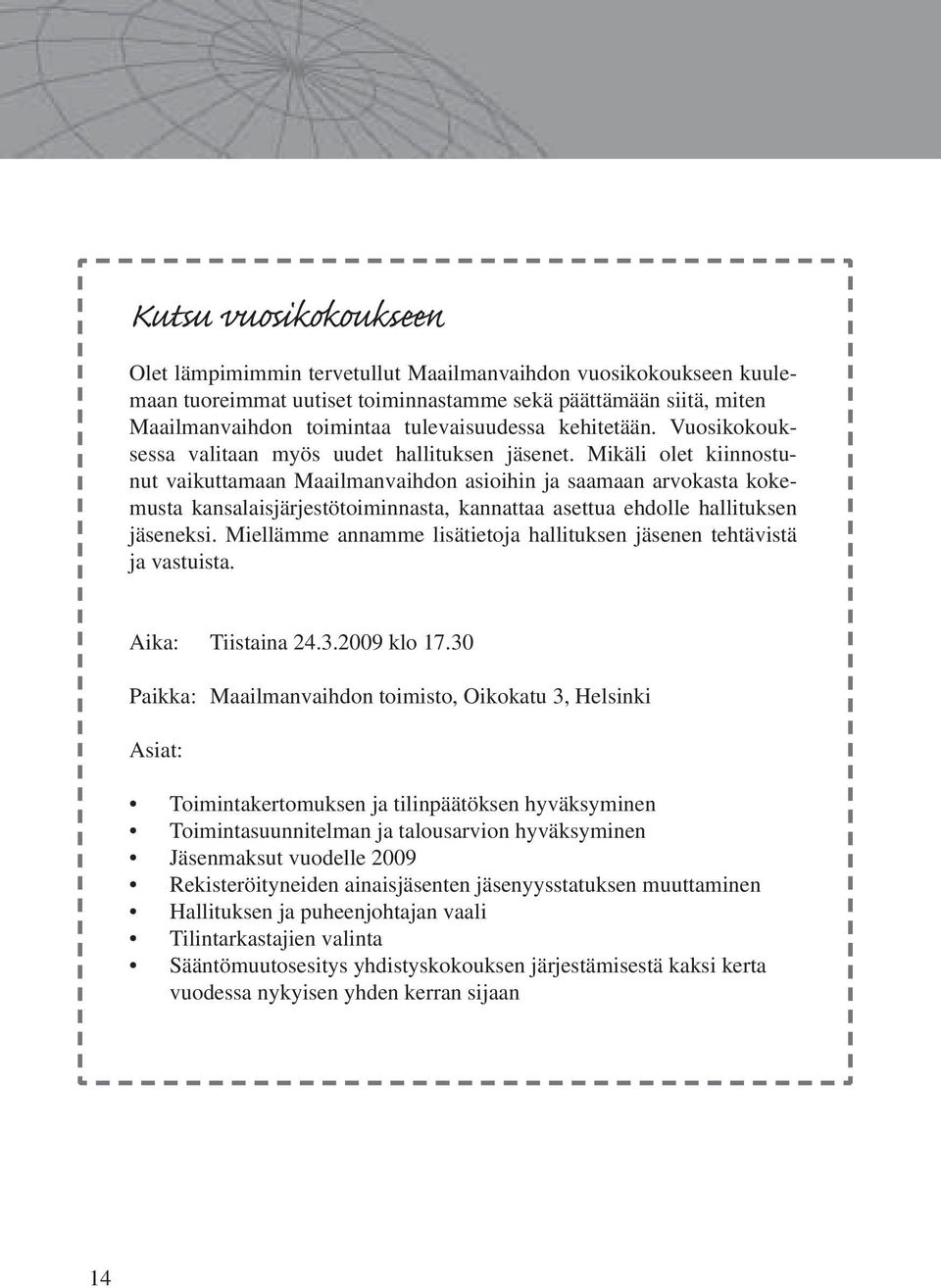 Mikäli olet kiinnostunut vaikuttamaan Maailmanvaihdon asioihin ja saamaan arvokasta kokemusta kansalaisjärjestötoiminnasta, kannattaa asettua ehdolle hallituksen jäseneksi.