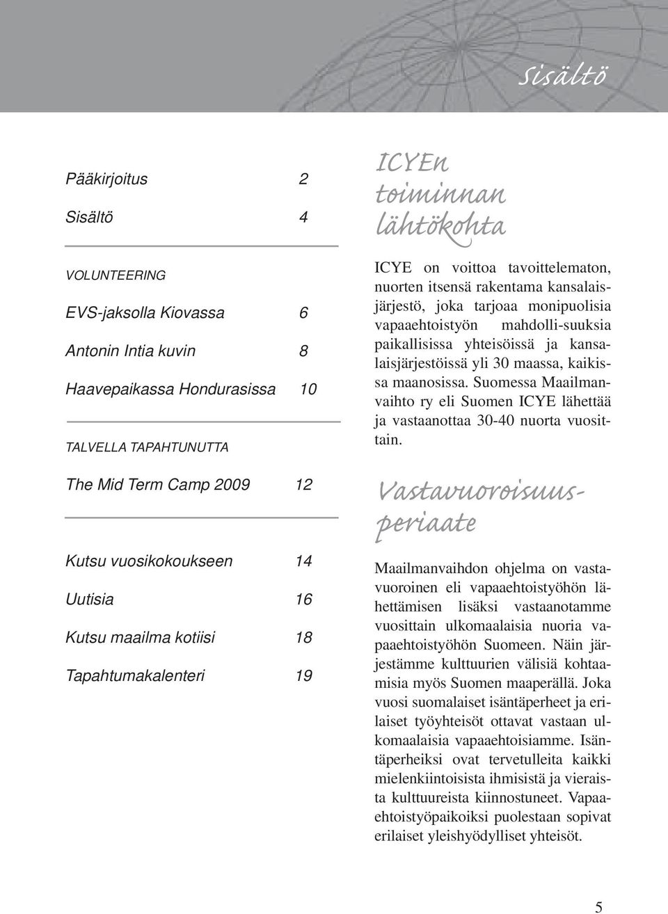 vapaaehtoistyön mahdolli-suuksia paikallisissa yhteisöissä ja kansalaisjärjestöissä yli 30 maassa, kaikissa maanosissa.