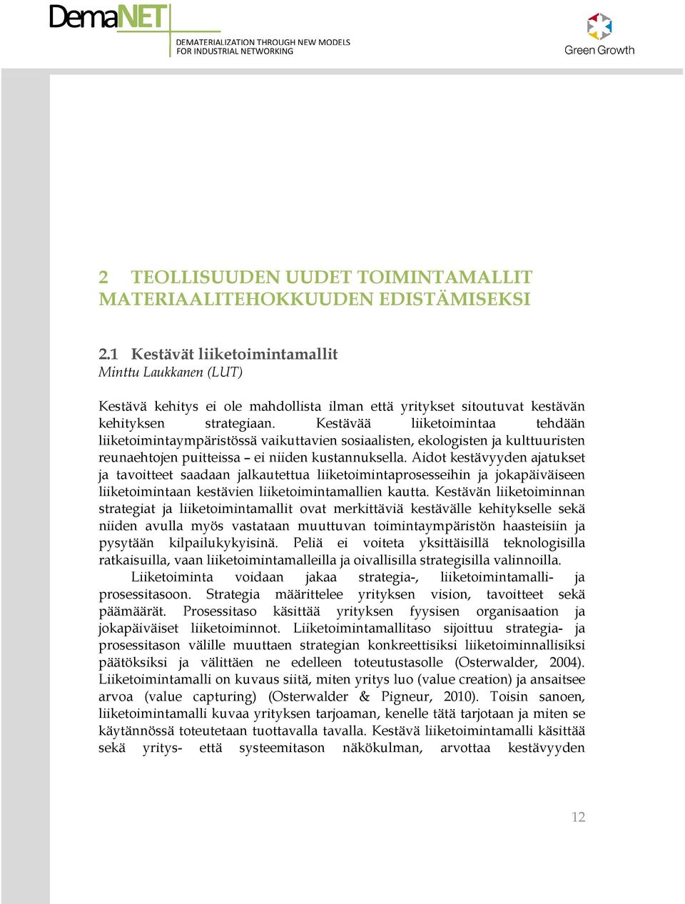 Kestävää liiketoimintaa tehdään liiketoimintaympäristössä vaikuttavien sosiaalisten, ekologisten ja kulttuuristen reunaehtojen puitteissa ei niiden kustannuksella.