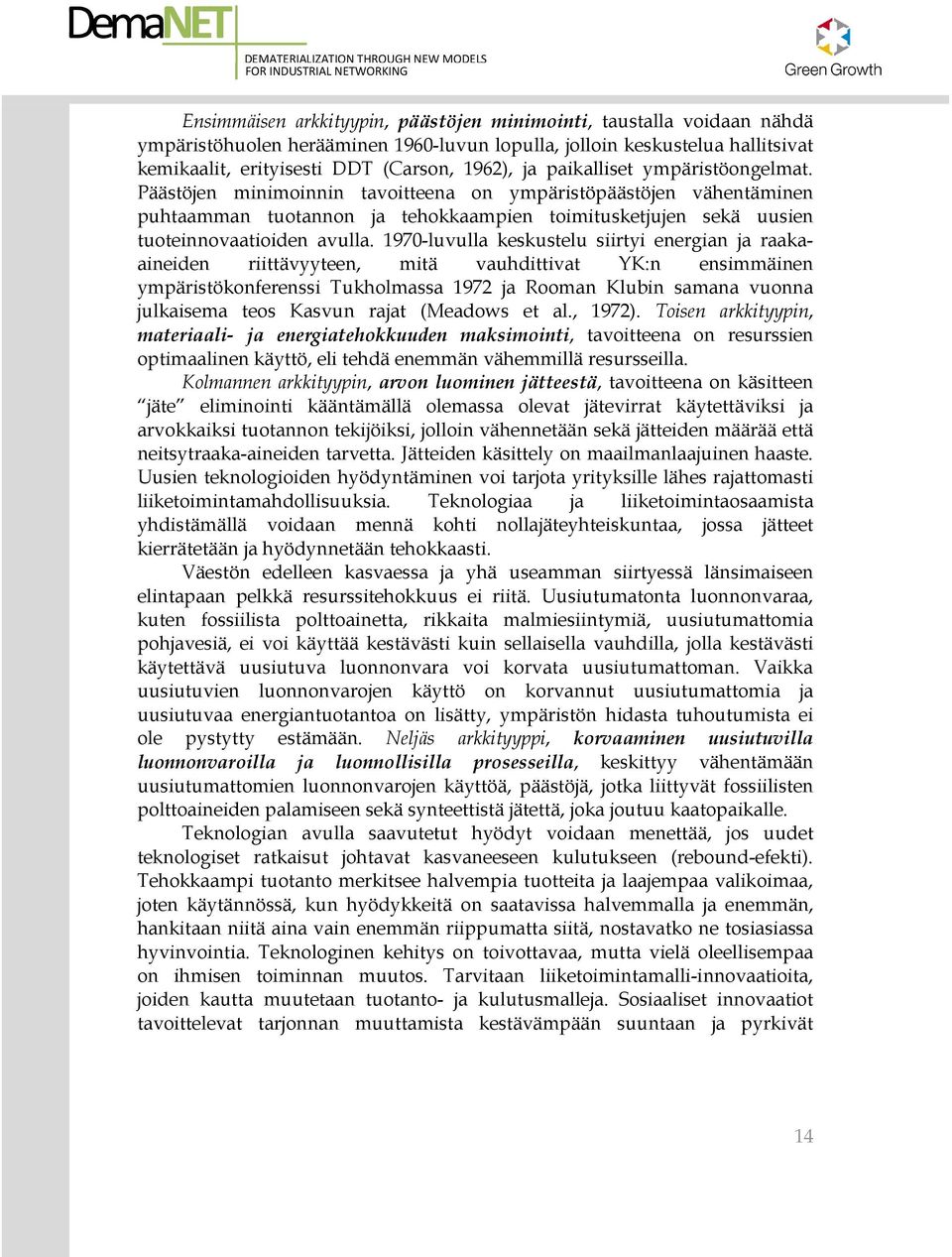 1970-luvulla keskustelu siirtyi energian ja raakaaineiden riittävyyteen, mitä vauhdittivat YK:n ensimmäinen ympäristökonferenssi Tukholmassa 1972 ja Rooman Klubin samana vuonna julkaisema teos Kasvun